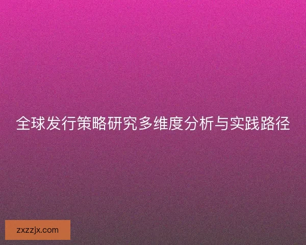 全球发行策略研究多维度分析与实践路径
