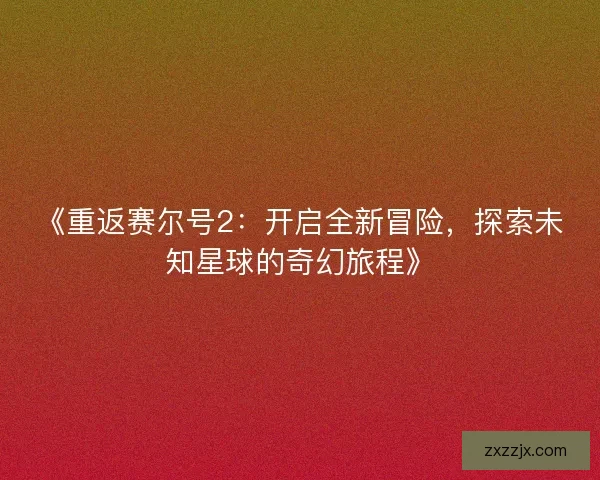 《重返赛尔号2：开启全新冒险，探索未知星球的奇幻旅程》