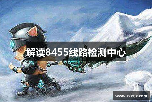 解读8455线路检测中心